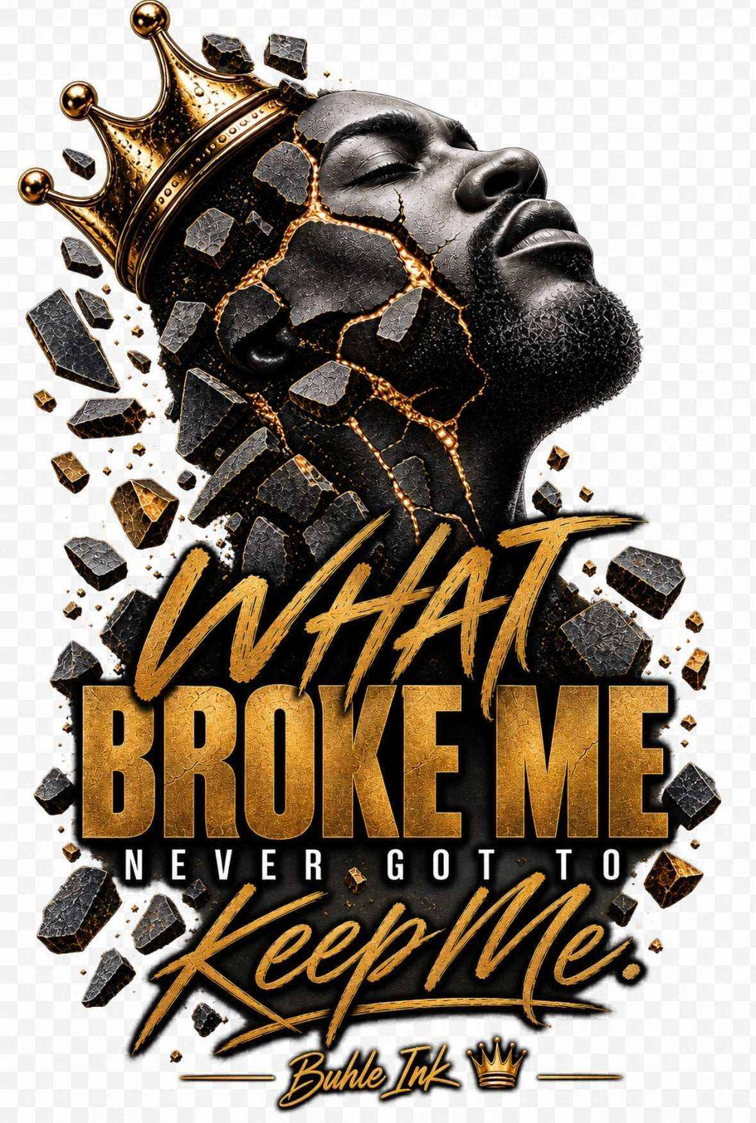 Men's graphic tee design featuring a crowned portrait with gold-cracked stone, bold lettering, and “What Broke Me Never Got To Keep Me” inscription.